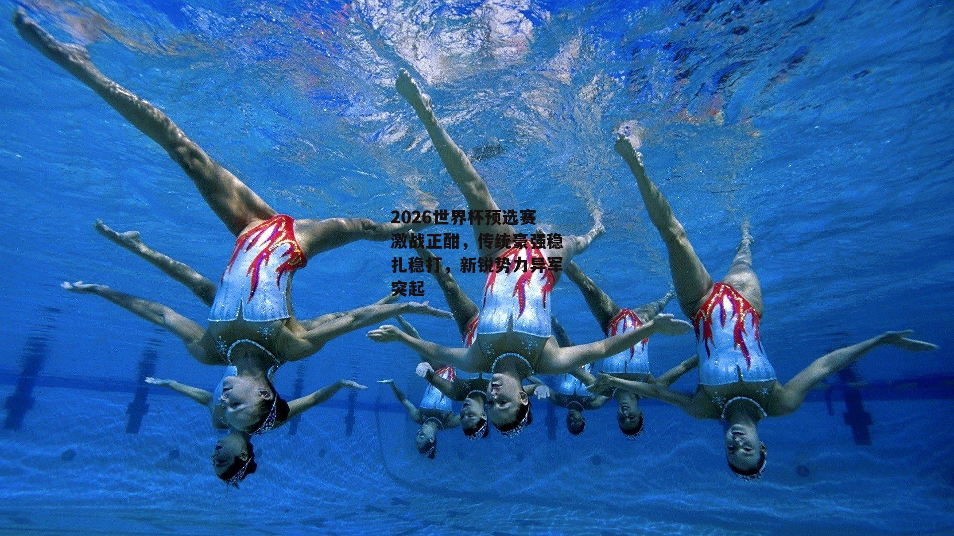 2026世界杯预选赛激战正酣，传统豪强稳扎稳打，新锐势力异军突起