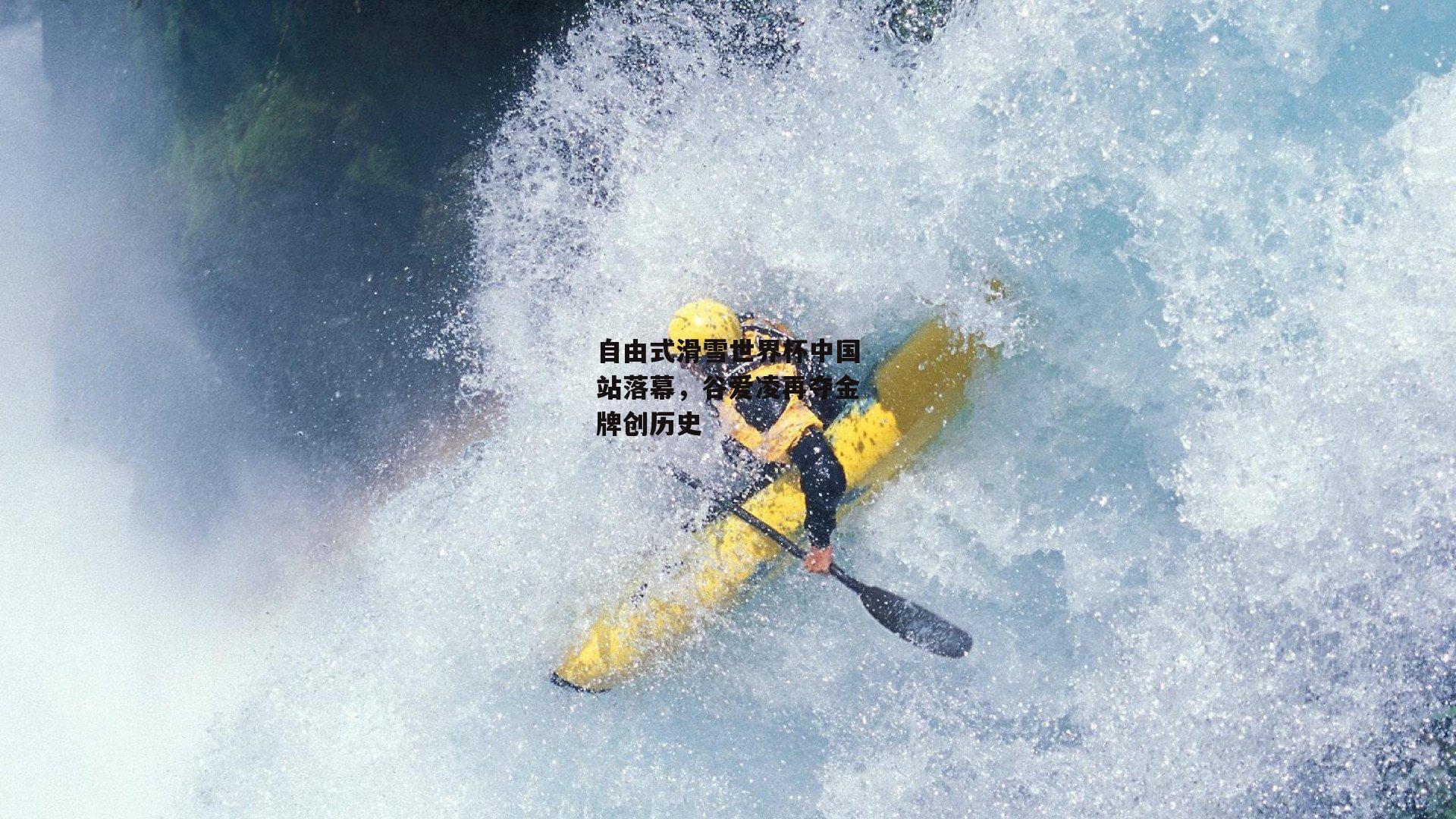 自由式滑雪世界杯中国站落幕,谷爱凌再夺金牌创历史