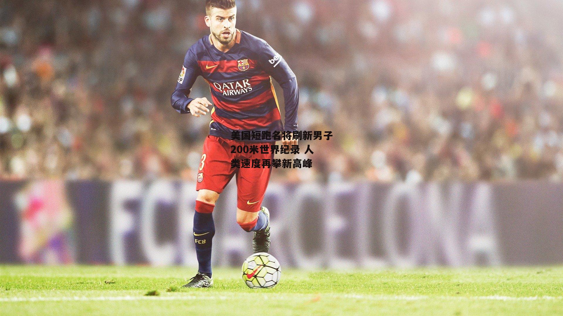 【b体育下载】美国短跑名将刷新男子200米世界纪录 人类速度再攀新高峰